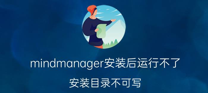 mindmanager安装后运行不了 安装目录不可写，怎么办？